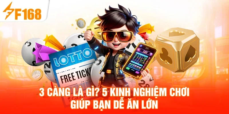 3 Càng Là Gì? 5 Kinh Nghiệm Chơi Giúp Bạn Dễ Ăn Lớn