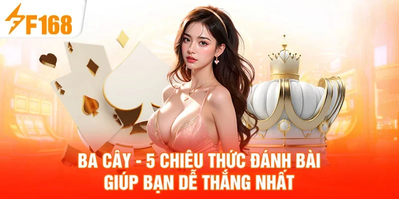 Ba Cây - 5 Chiêu Thức Đánh Bài Giúp Bạn Dễ Thắng Nhất