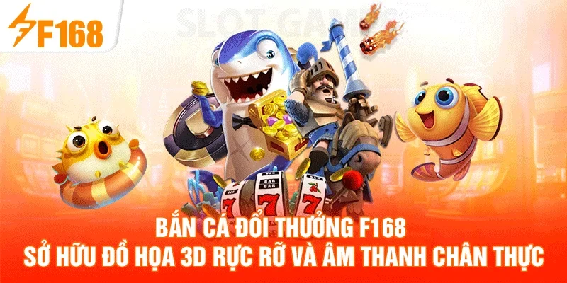 Bắn cá đổi thưởng F168 sở hữu đồ họa 3D rực rỡ và âm thanh chân thực