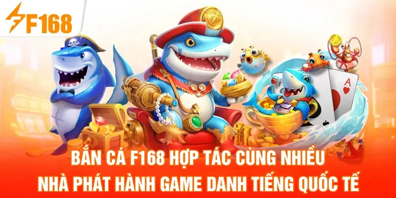 Bắn Cá F168 hợp tác cùng nhiều nhà phát hành game danh tiếng quốc tế