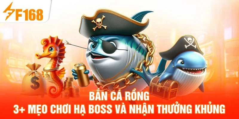Bắn Cá Rồng | 3+ Mẹo Chơi Hạ Boss Và Nhận Thưởng Khủng