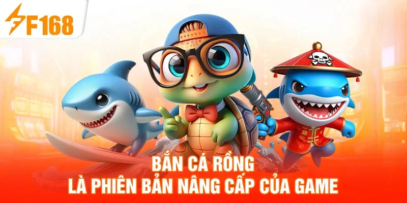 Bắn cá rồng là phiên bản nâng cấp của game