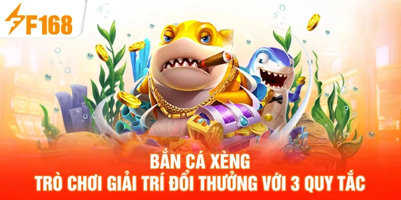 Bắn Cá Xèng - Trò Chơi Giải Trí Đổi Thưởng Với 3 Quy Tắc