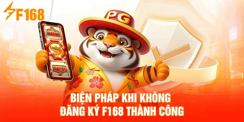 Biện pháp khi không đăng ký F168 thành công