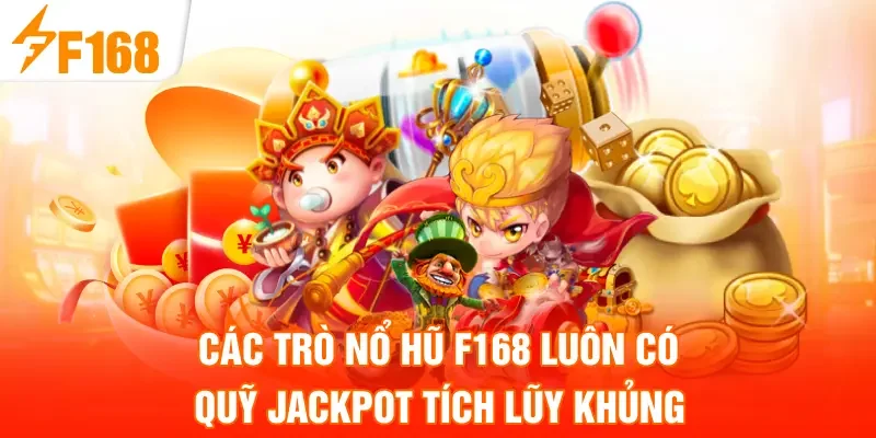Các trò nổ hũ F168 luôn có quỹ jackpot tích lũy khủng