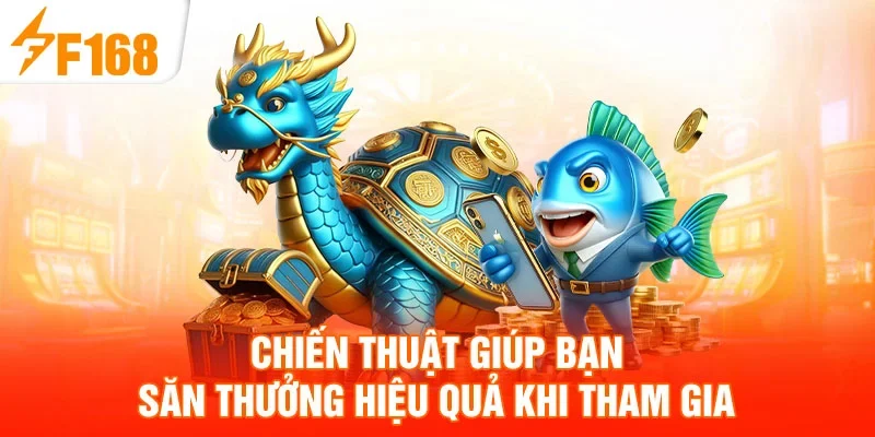 Chiến thuật giúp bạn săn thưởng hiệu quả khi tham gia
