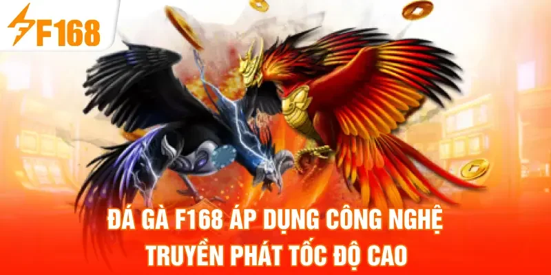 Đá Gà F168 áp dụng công nghệ truyền phát tốc độ cao