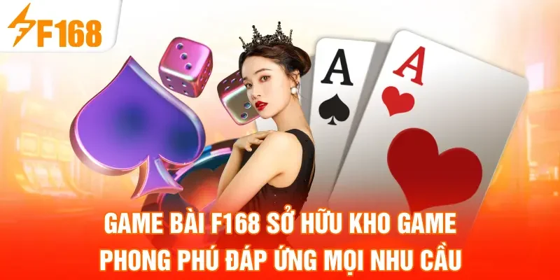 Game bài F168 sở hữu kho game phong phú đáp ứng mọi nhu cầu