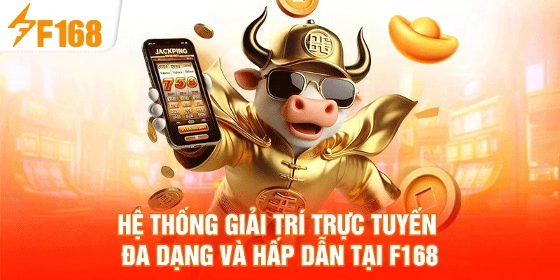 Hệ thống giải trí trực tuyến đa dạng và hấp dẫn tại F168