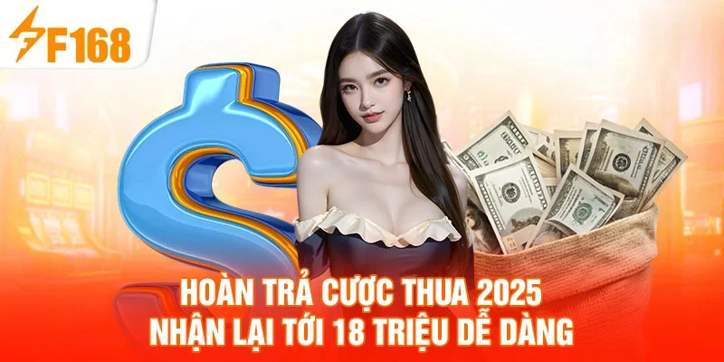 Hoàn Trả Cược Thua 2025 - Nhận Lại Tới 18 Triệu Dễ Dàng
