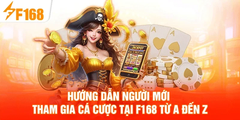 Hướng dẫn người mới tham gia cá cược tại F168 từ A đến Z