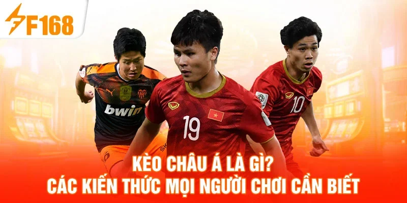 Kèo Châu Á Là Gì? Các Kiến Thức Mọi Người Chơi Cần Biết