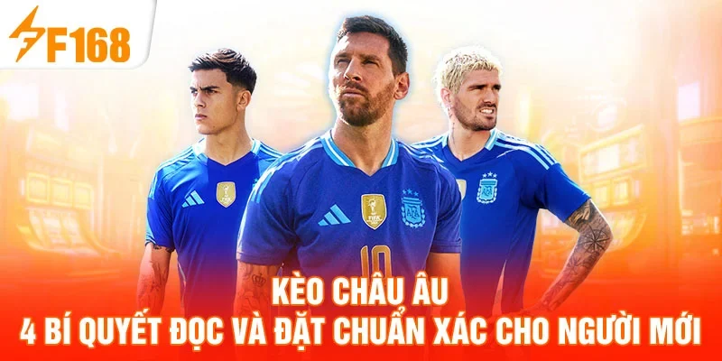 Kèo Châu Âu - 4 Bí Quyết Đọc Và Đặt Chuẩn Xác Cho Người Mới