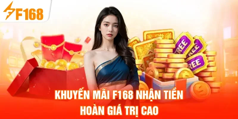 Khuyến mãi F168 nhận tiền hoàn giá trị cao