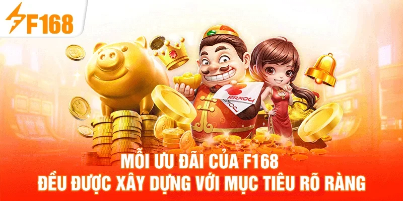 Mỗi ưu đãi của F168 đều được xây dựng với mục tiêu rõ ràng