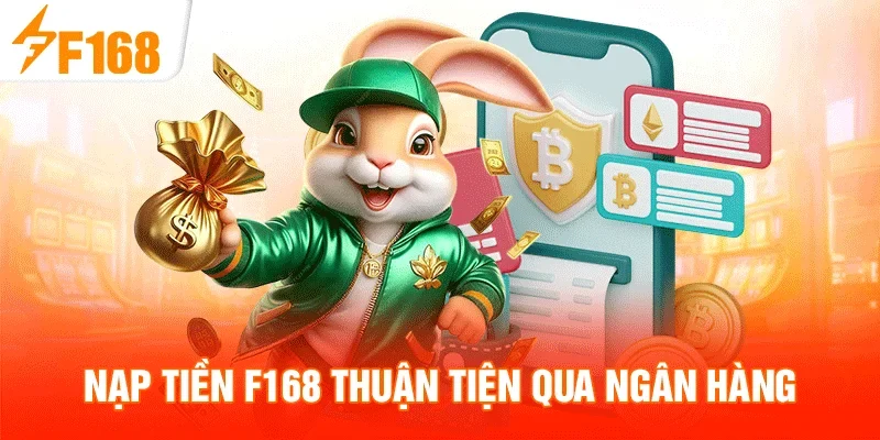 Nạp tiền F168 thuận tiện qua ngân hàng