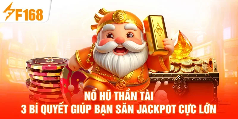 Nổ Hũ Thần Tài - 3 Bí Quyết Giúp Bạn Săn Jackpot Cực Lớn