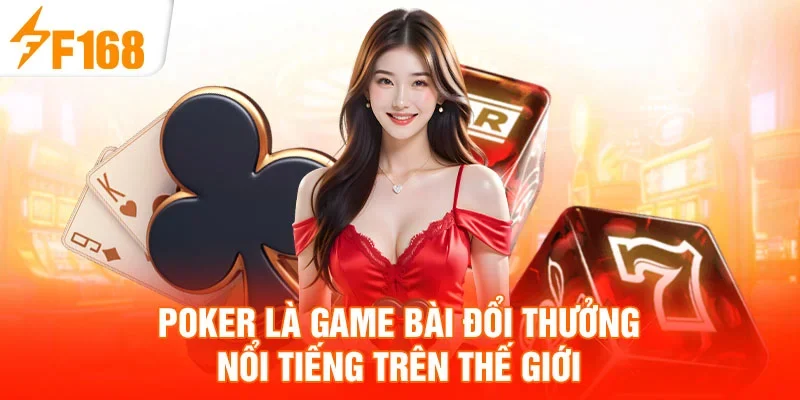 Poker là game bài đổi thưởng nổi tiếng trên thế giới