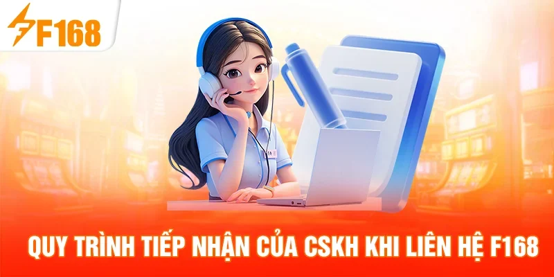 Quy trình tiếp nhận của CSKH khi liên hệ F168