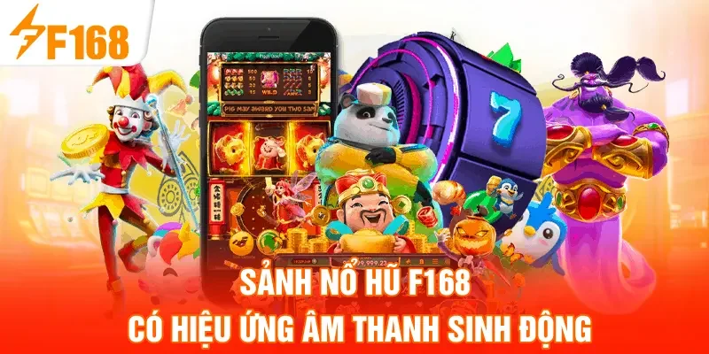 Sảnh nổ hũ F168 có hiệu ứng âm thanh sinh động