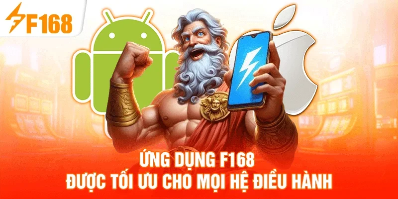 Ứng dụng F168 được tối ưu cho mọi hệ điều hành