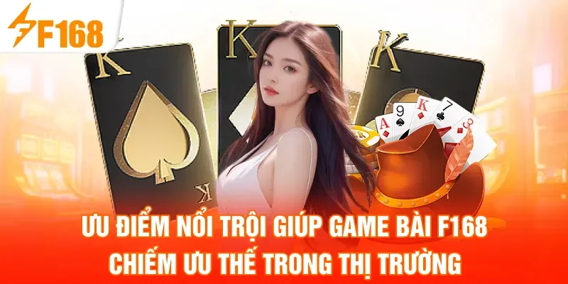 Ưu điểm nổi trội giúp Game bài F168 chiếm ưu thế trong thị trường