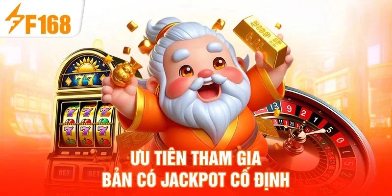 Ưu tiên tham gia bản có Jackpot cố định